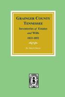 Grainger County, Tennessee, Inventories of Estates and Wills, 1833-1852 0893082848 Book Cover