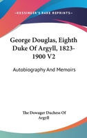 George Douglas, Eighth Duke Of Argyll, 1823-1900 V2: Autobiography And Memoirs 1163310379 Book Cover