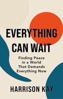 Everything Can Wait: Finding Peace in a World That Demands Everything Now B0FHF9QD4N Book Cover