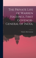 The Private Life of Warren Hastings, First Govenor-general of India; 1018107282 Book Cover