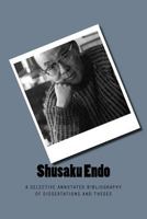 Shusaku Endo: A Selective Annotated Bibliography of Dissertations and Theses 1985577305 Book Cover