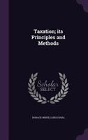 Taxation; Its Principles and Methods 1355243068 Book Cover