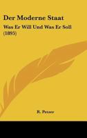 Der Moderne Staat: Was Er Will Und Was Er Soll (1895) 1160439826 Book Cover