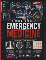 Clinical Atlas of Emergency Medicine: High-Resolution Visual Reference for Rapid Diagnosis, Emergency Procedures, and Critical Patient Management B0HFFKWV59 Book Cover
