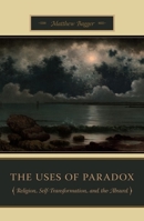 The Uses of Paradox: Religion, Self-Transformation, and the Absurd 0231140827 Book Cover