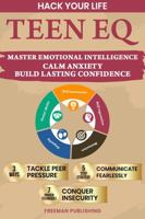 Hack Your Life Teen EQ Master Emotional Intelligence: Calm Anxiety and Build Lasting Confidence 3 Ways Tackle Peer Pressure5 Step Strategy Communicate Fearlessly7 Proven Techniques Conquer Insecurity 1963333497 Book Cover
