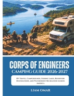 Corps of Engineers Camping Guide 2026-2027: RV Travel, Campgrounds, Fishing Lakes, Reservoir Destinations, and Waterfront Recreation Across America B0H4S7R99G Book Cover