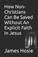 How Non-Christians Can Be Saved Without An Explicit Faith In Jesus B0CNYTWJ6K Book Cover