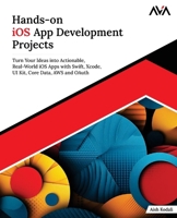 Hands-on iOS App Development Projects: Turn Your Ideas into Actionable, Real-World iOS Apps with Swift, Xcode, UI Kit, Core Data, AWS and OAuth (English Edition) B0DPYML9QC Book Cover