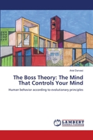 The Boss Theory: The Mind That Controls Your Mind: Human behavior according to evolutionary principles 6139881374 Book Cover