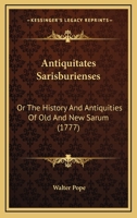 Antiquitates Sarisburienses: or, the history and antiquities of Old and New Sarum: collected from original records, and early writers. With an appendix. ... A new edition. 1104722682 Book Cover