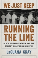 We Just Keep Running the Line: Black Southern Women and the Poultry Processing Industry 0807187518 Book Cover