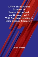 A View of Society and Manners in France, Switzerland, and Germany, Vol. 2; With Anecdotes Relating to Some Eminent Characters 9362927187 Book Cover