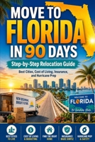 Move to Florida in 90 Days: Step-by-Step Relocation Guide : Best Cities, Cost of Living, Insurance, and Hurricane Prep B0FQ36N6PH Book Cover