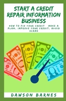 Start A Credit Repair Information Business: How to Fix Your Credit : Make a Plan, Improve Your Credit, Avoid Scams B08YDP9Y1Y Book Cover