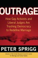 Outrage: How Gay Activists and Liberal Judges Are Trashing Democracy to Redefine Marriage 0895260212 Book Cover