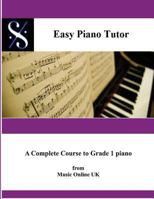 Easy Piano Tutor: Easy Piano Tutor Easy Piano Tutor - A Complete Course from Absolute Beginner to Grade 1 Piano 1530553792 Book Cover