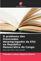 O problema dos licenciados desempregados da ESU na República Democrática do Congo.: Quem deve fazer o quê, quando? 6205898578 Book Cover