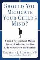 Should You Medicate Your Child's Mind? :A Child Psychiatrist Makes Sense of Whether or Not to Give Kids Meds 1569243336 Book Cover