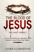 The Blood of Jesus: The Final Verdict: A Courtroom Deliverance Manual to Break Bloodline Curses and Reset Your Destiny B0HHKQSRV6 Book Cover