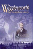 Wigglesworth: The Complete Story: A New Biography of the Apostle of Faith 1860242375 Book Cover