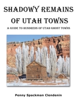 Shadowy Remains of Utah Towns: A Guide to Hundreds of Utah Ghost Towns 1665713208 Book Cover
