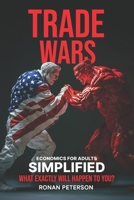 Trade Wars: Economics for Adults Simplified: What Will Happen Exactly to You? B0F3W971KB Book Cover