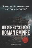 The Dark History of the Roman Empire: Blood and Marble. Caligula's Madness, Nero's Christians, the Praetorian Coups, and the Forgotten Atrocities Behind the Pax Romana B0GYSQ36H7 Book Cover