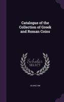 Catalogue Of The Collection Of Greek And Roman Coins 1377645843 Book Cover