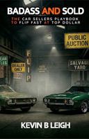 Badass and Sold: The Car Sellers Playbook to Flip Fast for Top Dollar 0989687872 Book Cover