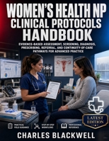 WOMEN'S HEALTH NP CLINICAL PROTOCOLS HANDBOOK: EVIDENCE-BASED ASSESSMENT, SCREENING, DIAGNOSIS, PRESCRIBING, REFERRAL, AND CONTINUITY-OF-CARE PATHWAYS FOR ADVANCED PRACTICE B0HCXF6NHL Book Cover