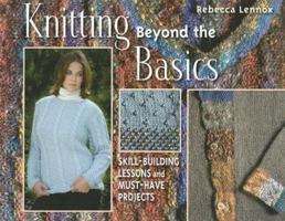 Knitting Beyond the Basics: Skill-Building Lessons and Must-Have Projects 1564777413 Book Cover