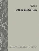 Unit Field Sanitation Teams (ATP 4-25.12 / FM 4-25.12) 1974677540 Book Cover