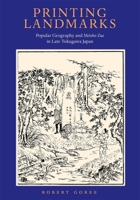 Printing Landmarks: Popular Geography and Meisho Zue in Late Tokugawa Japan 0674247876 Book Cover