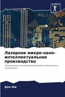 Лазерное микро-нано-интеллектуальное производство: Применение в полупроводниковых электронных материалах 6204162276 Book Cover