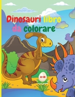 Dinosauri libro da colorare: Dinosauri fantastici libro da colorare per ragazzi e ragazze Incredibili animali preistorici giurassici Il mio primo libro da colorare Dino 0522929915 Book Cover