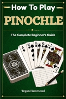 How to Play Pinochle: The Complete Beginner's Guide B0H9JNW8TY Book Cover