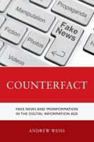 Counterfact: Fake News and Misinformation in the Digital Information Age 1538177382 Book Cover