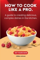 How to cook like a pro: : A guide to creating delicious, complex dishes in the kitchen. B0BRZ7GVT3 Book Cover