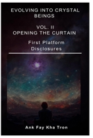 EVOLVING INTO CRYSTAL BEINGS: OPENING THE CURTAIN VOL. II: First Platform Disclosures (Crystal Consciousness) B0CQLZN9J9 Book Cover
