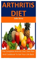 Arthritis Diet: The Complete Arthritis Diet, Diet Plan And Cookbook To Get Your Life Back B088JFD452 Book Cover
