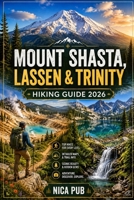 MOUNT SHASTA, LASSEN & TRINITY HIKING GUIDE 2026 B0H58D9FJR Book Cover