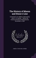 The History of Mason and Dixon's Line: Contained in an Address Delivered ... Before the Historical Society of Pennsylvania, November 8, 1854 1241466459 Book Cover