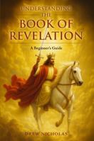 Understanding the Book of Revelation: A Beginner's Guide B0FR38ZDRD Book Cover