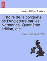 Histoire de la conquête de l'Angleterre par les Normands. Quatrième édition, etc. 1241555303 Book Cover