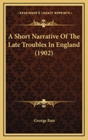 A Short Narrative of the Late Troubles in England 0469018755 Book Cover
