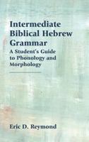 Intermediate Biblical Hebrew Grammar: A Student's Guide to Phonology and Morphology 1628371897 Book Cover