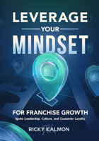 Leverage Your Mindset for Franchise Growth: Ignite Leadership, Culture, and Customer Loyalty 1640957642 Book Cover
