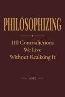 PHILOSOPHIZING: 110 Contradictions We Live Without Realizing It B0H3HP2D95 Book Cover