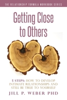 Getting Close to Others 5 Steps: How to Develop Intimate Relationships and Still Be True to Yourself: The Relationship Formula Workbook Series 1548734187 Book Cover